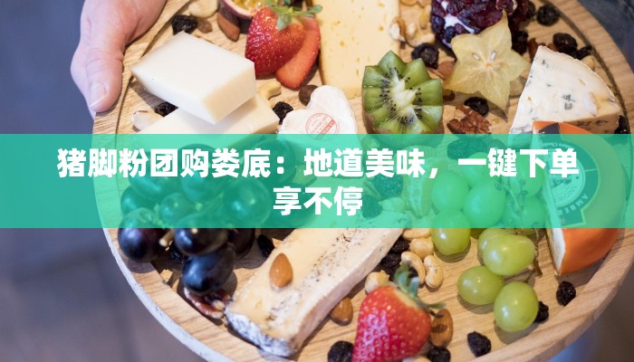 猪脚粉团购娄底：地道美味，一键下单享不停