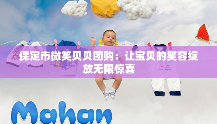 保定市微笑贝贝团购：让宝贝的笑容绽放无限惊喜