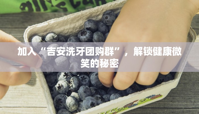 加入“吉安洗牙团购群”,解锁健康微笑的秘密 加入“吉安洗牙团购群”,解锁健康微笑的秘密