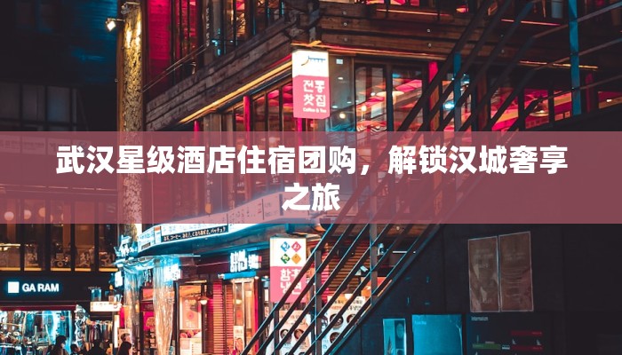 武汉星级酒店住宿团购，解锁汉城奢享之旅