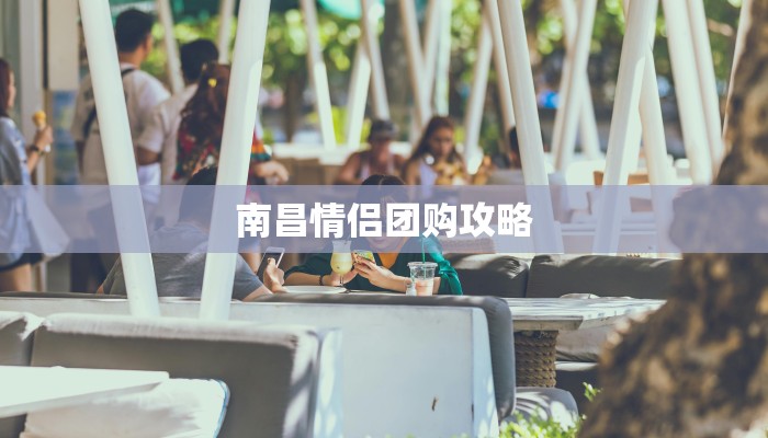 南昌情侣团购攻略