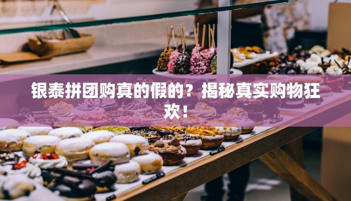 银泰拼团购真的假的？揭秘真实购物狂欢！