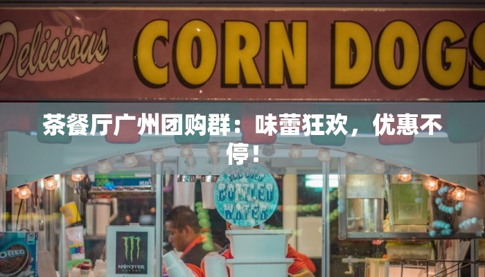 茶餐厅广州团购群：味蕾狂欢，优惠不停！