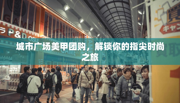 城市广场美甲团购，解锁你的指尖时尚之旅