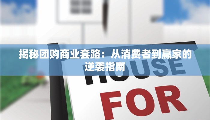 揭秘团购商业套路：从消费者到赢家的逆袭指南