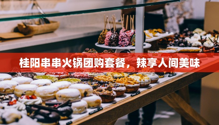 桂阳串串火锅团购套餐，辣享人间美味