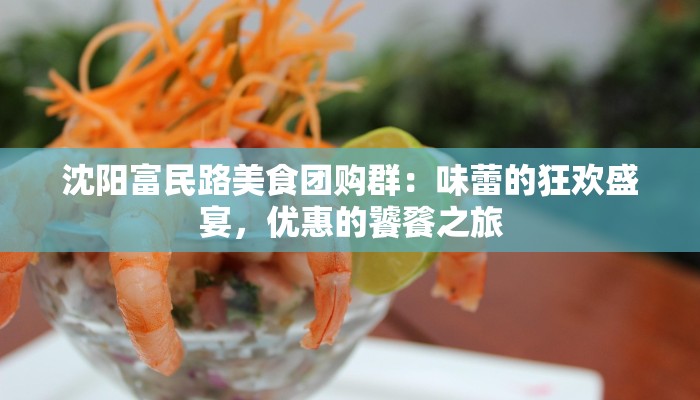 沈阳富民路美食团购群：味蕾的狂欢盛宴，优惠的饕餮之旅