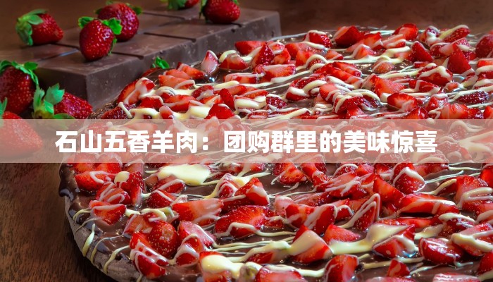 石山五香羊肉：团购群里的美味惊喜