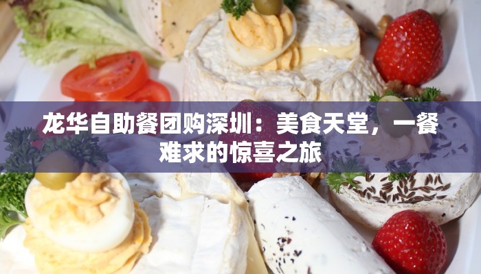 龙华自助餐团购深圳：美食天堂，一餐难求的惊喜之旅