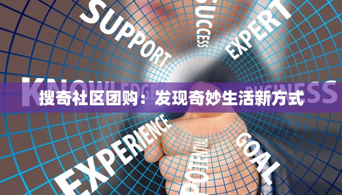 搜奇社区团购：发现奇妙生活新方式