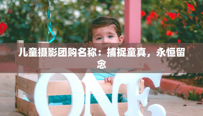 儿童摄影团购名称:捕捉童真,永恒留念 儿童摄影团购名称:捕捉童真,永恒留念