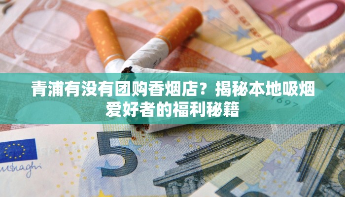 青浦有没有团购香烟店？揭秘本地吸烟爱好者的福利秘籍