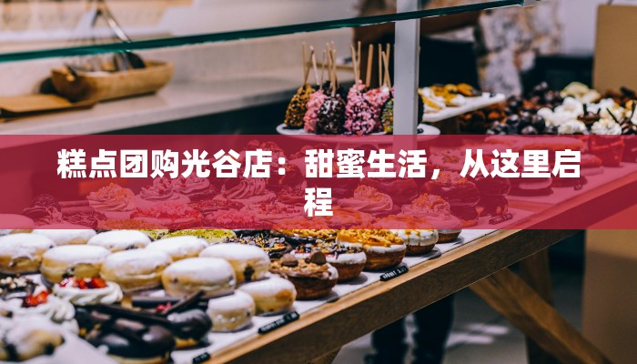 糕点团购光谷店:甜蜜生活,从这里启程 糕点团购光谷店:甜蜜生活,从这里启程