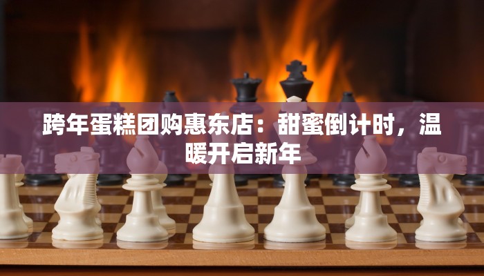 跨年蛋糕团购惠东店:甜蜜倒计时,温暖开启新年 跨年蛋糕团购惠东店:甜蜜倒计时,温暖开启新年