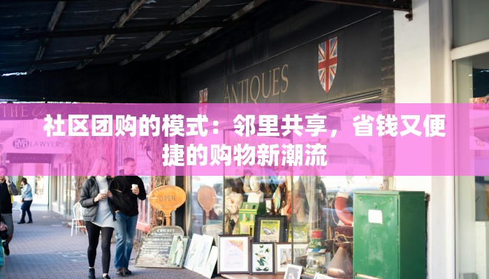 社区团购的模式：邻里共享，省钱又便捷的购物新潮流