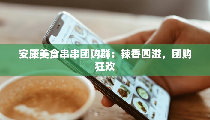 安康美食串串团购群：辣香四溢，团购狂欢