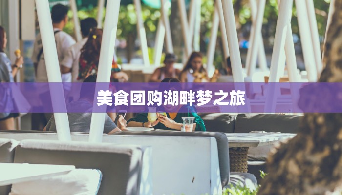 美食团购湖畔梦之旅