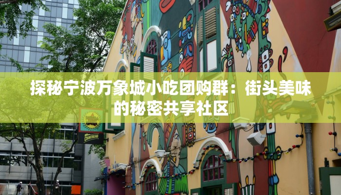 探秘宁波万象城小吃团购群：街头美味的秘密共享社区