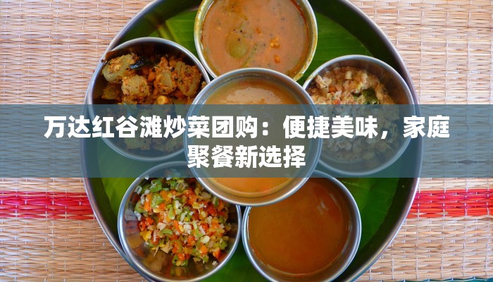 万达红谷滩炒菜团购：便捷美味，家庭聚餐新选择