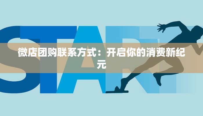 微店团购联系方式：开启你的消费新纪元