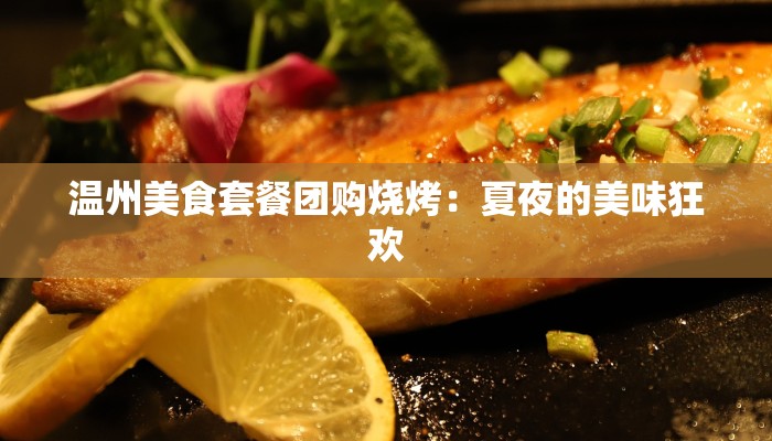 温州美食套餐团购烧烤：夏夜的美味狂欢