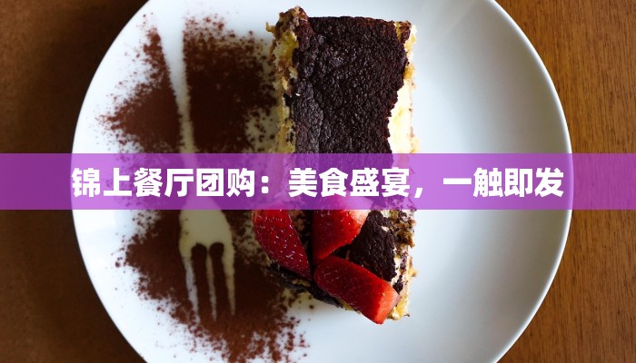 锦上餐厅团购：美食盛宴，一触即发