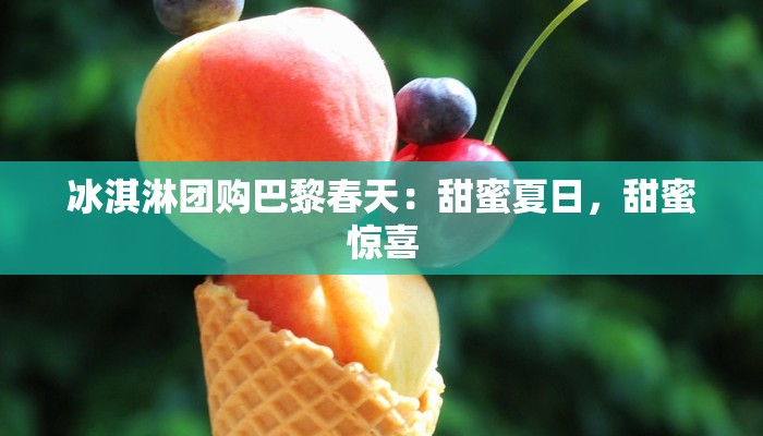 冰淇淋团购巴黎春天：甜蜜夏日，甜蜜惊喜