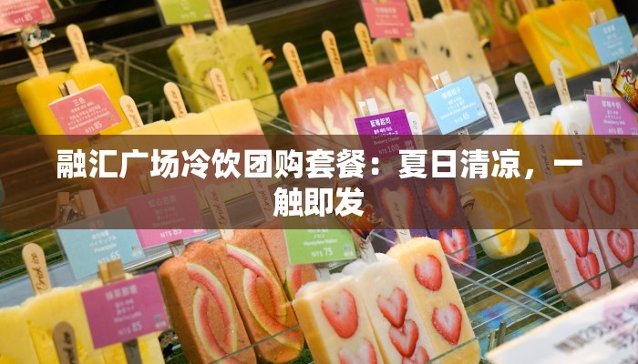 融汇广场冷饮团购套餐：夏日清凉，一触即发