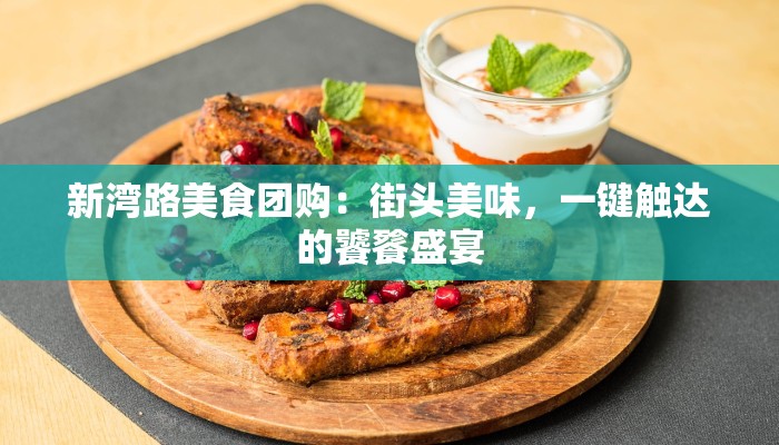 新湾路美食团购：街头美味，一键触达的饕餮盛宴