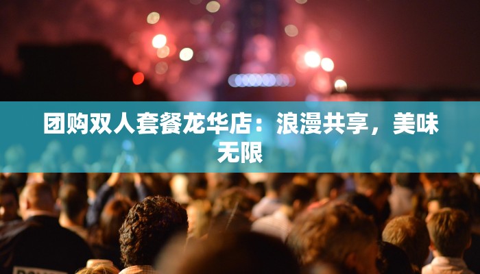团购双人套餐龙华店：浪漫共享，美味无限