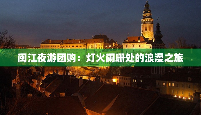 闽江夜游团购：灯火阑珊处的浪漫之旅
