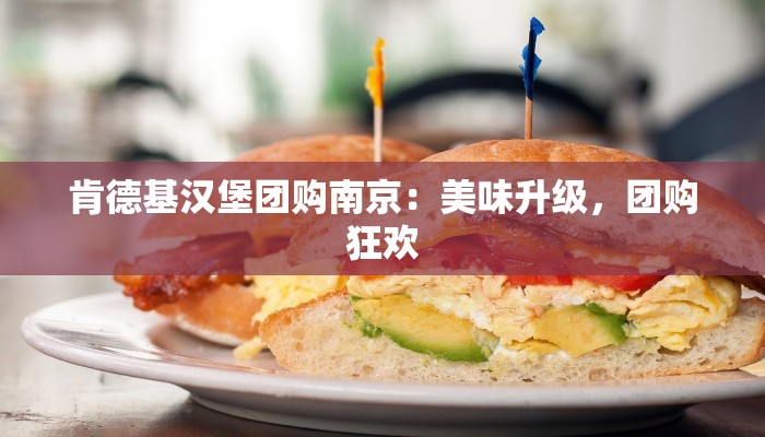 肯德基汉堡团购南京：美味升级，团购狂欢