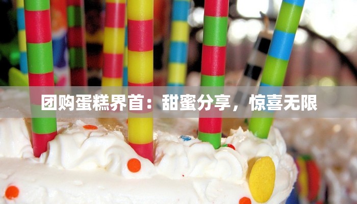 团购蛋糕界首：甜蜜分享，惊喜无限