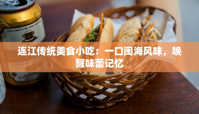 连江传统美食小吃：一口闽海风味，唤醒味蕾记忆