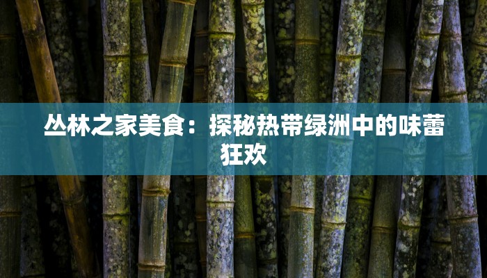 丛林之家美食：探秘热带绿洲中的味蕾狂欢