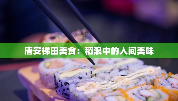 唐安梯田美食：稻浪中的人间美味