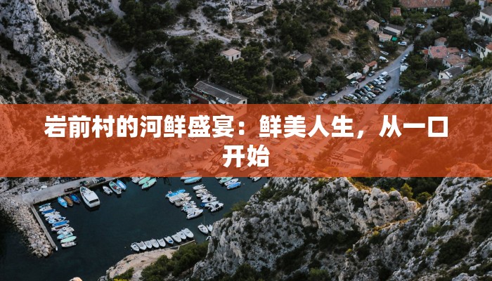 岩前村的河鲜盛宴：鲜美人生，从一口开始