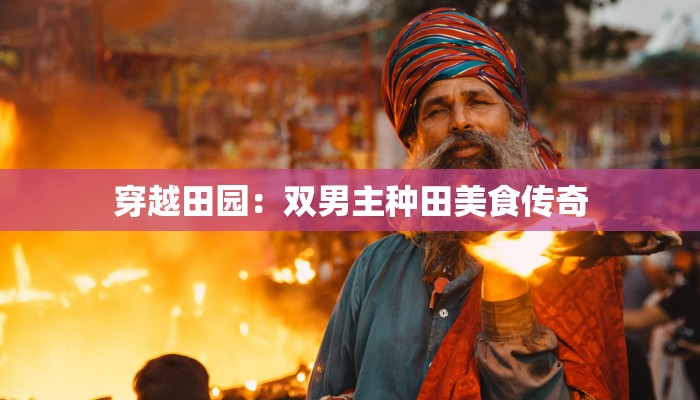 穿越田园:双男主种田美食传奇 穿越田园:双男主种田美食传奇