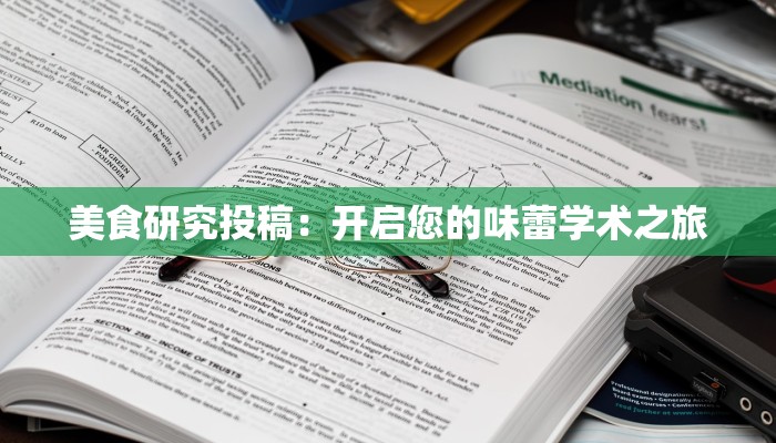 美食研究投稿:开启您的味蕾学术之旅 美食研究投稿:开启您的味蕾学术之旅