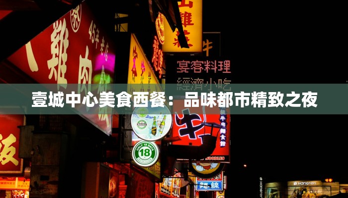 壹城中心美食西餐:品味都市精致之夜 壹城中心美食西餐:品味都市精致之夜