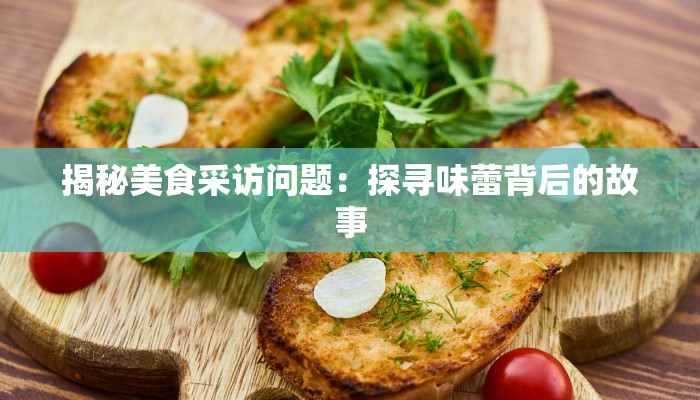 揭秘美食采访问题：探寻味蕾背后的故事
