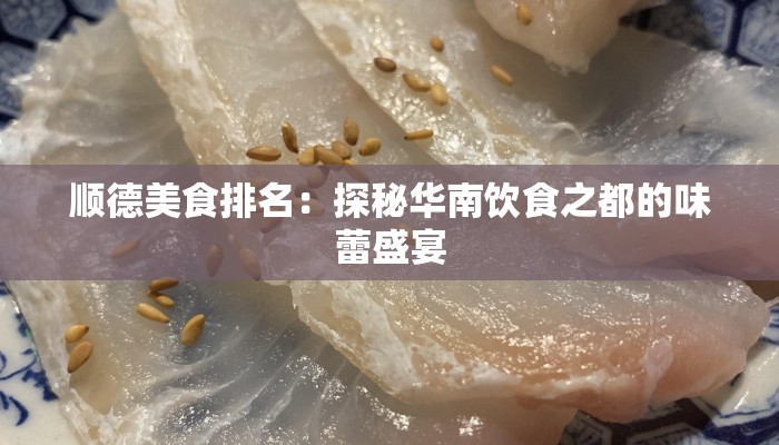 顺德美食排名：探秘华南饮食之都的味蕾盛宴