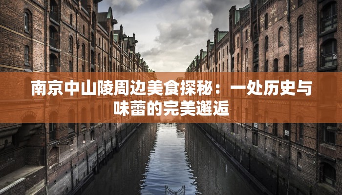 南京中山陵周边美食探秘：一处历史与味蕾的完美邂逅