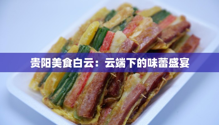 贵阳美食白云：云端下的味蕾盛宴