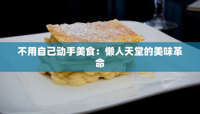 不用自己动手美食:懒人天堂的美味革命 不用自己动手美食:懒人天堂的美味革命