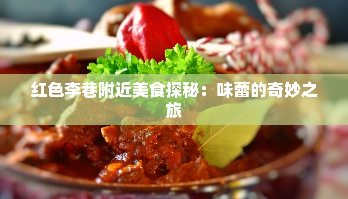 红色李巷附近美食探秘:味蕾的奇妙之旅 红色李巷附近美食探秘:味蕾的奇妙之旅