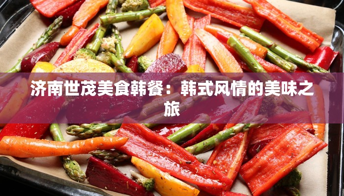 济南世茂美食韩餐：韩式风情的美味之旅