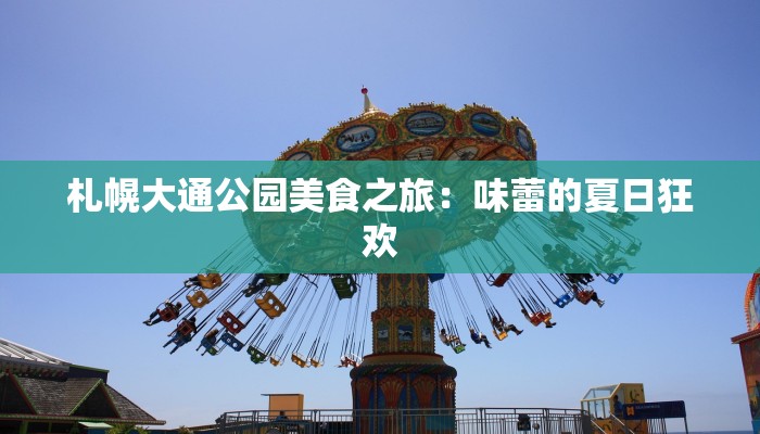 札幌大通公园美食之旅：味蕾的夏日狂欢