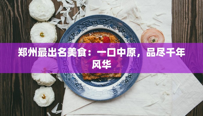 郑州最出名美食：一口中原，品尽千年风华