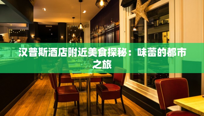 汉普斯酒店附近美食探秘：味蕾的都市之旅